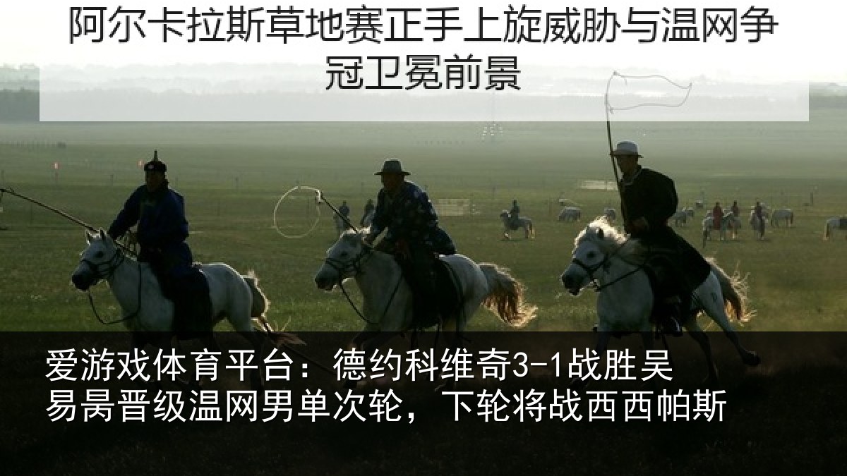 爱游戏体育平台：德约相关情况晋级温网男单次轮，下轮将战西西帕斯