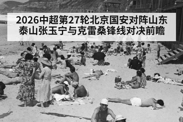 2026中超第27轮北京国安对阵山东泰山张玉宁与克雷桑锋线对决前瞻